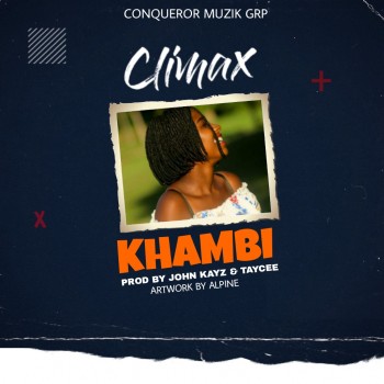 Climax- Khambi (Prod. John Kayz & Taycee) 